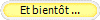 Et bient�t ...